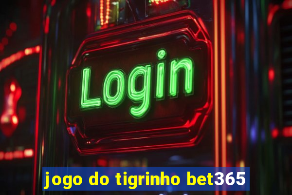 jogo do tigrinho bet365